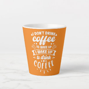 Caffeine I Don't Drink Coffee To Wake Up To Drink Latte Mug