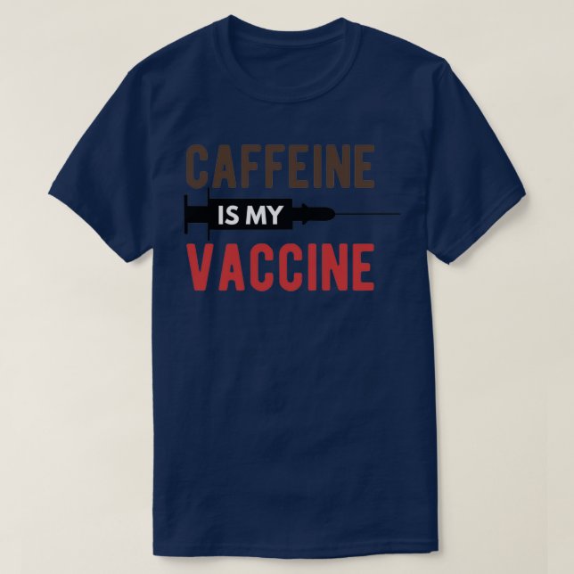 Caffeine Is My Vaccine T-Shirt (Design Front)