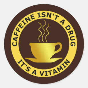 CAFFEINE ISN'T A DRUG, IT'S A VITAMIN CLASSIC ROUND STICKER