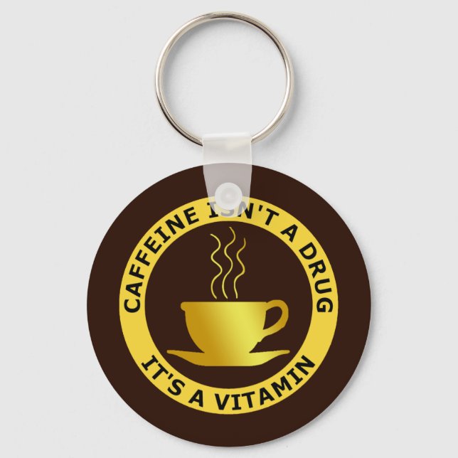 CAFFEINE ISN'T A DRUG, IT'S A VITAMIN KEY RING (Front)