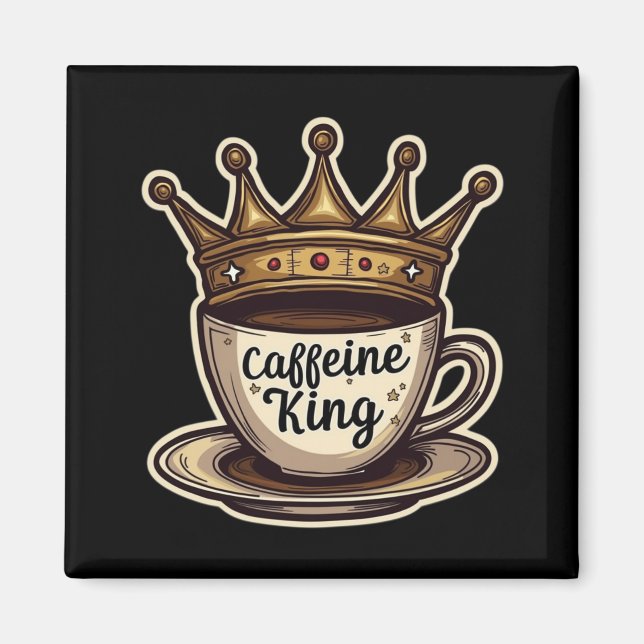 Caffeine King - Crowned By Coffee Magnet (Front)