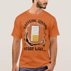 Caffeine Loading Please Wait Funny Caffeine Quote T-Shirt