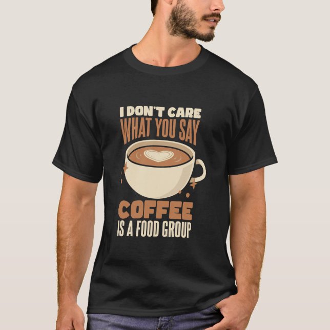 Caffeine Lover Coffee Is A Food Group Coffee Lover T-Shirt (Front)