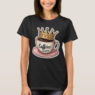 Caffeine Queen - Crowned By Coffee T-Shirt