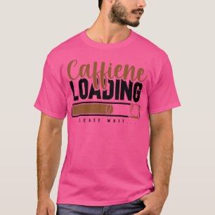 Caffiene Loading Please Wait Funny Caffeine Lovers T-Shirt