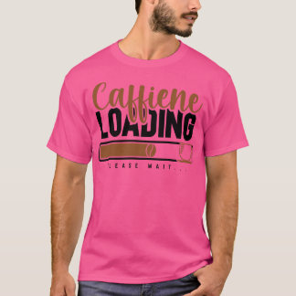 Caffiene Loading Please Wait Funny Caffeine Lovers T-Shirt