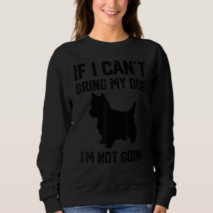 Cairn Terrier If I Can't Bring My Dog I'm Not Goin Sweatshirt