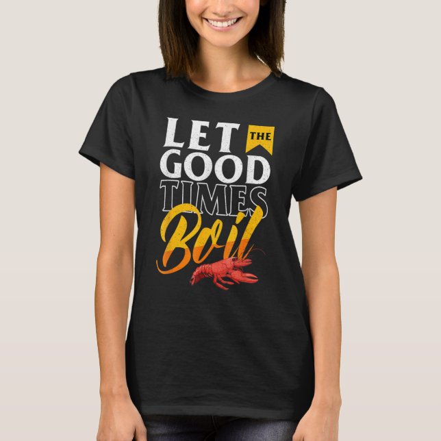Cajun Crawfish Boil Party Let The Good Times Boil  T-Shirt (Front)