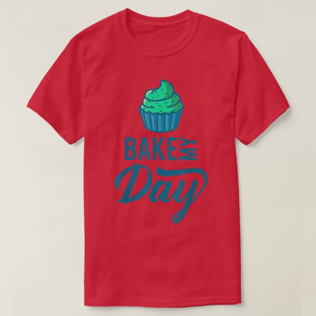 Cake Baking Bake My Day Sweet Cupcake T-Shirt (Design Front)