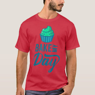 Cake Baking Bake My Day Sweet Cupcake T-Shirt