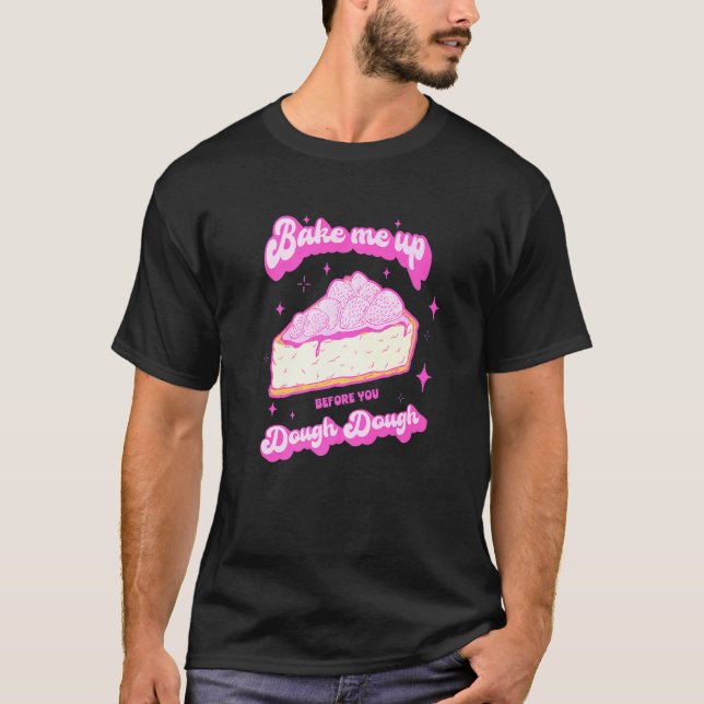 Cake Baking Baker For A Dessert T-Shirt (Front)