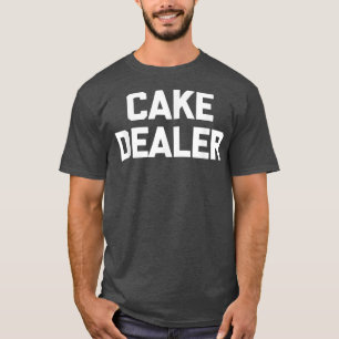 Cake Dealer funny saying cute food baker baking c T-Shirt