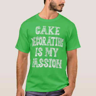Cake Decorating Passion Baking Funny Sarcastic  72 T-Shirt