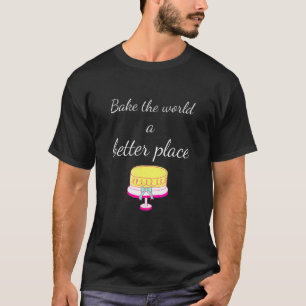 Cake Decorator Bake The World A Better Place Bakin T-Shirt