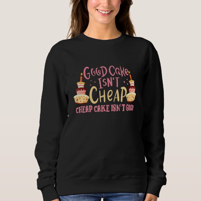 Cake Decorator Pastry Chef Baker Good Cake Isnt Ch Sweatshirt (Front)
