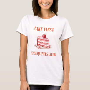 Cake First: Zero Regret Bites T-Shirt