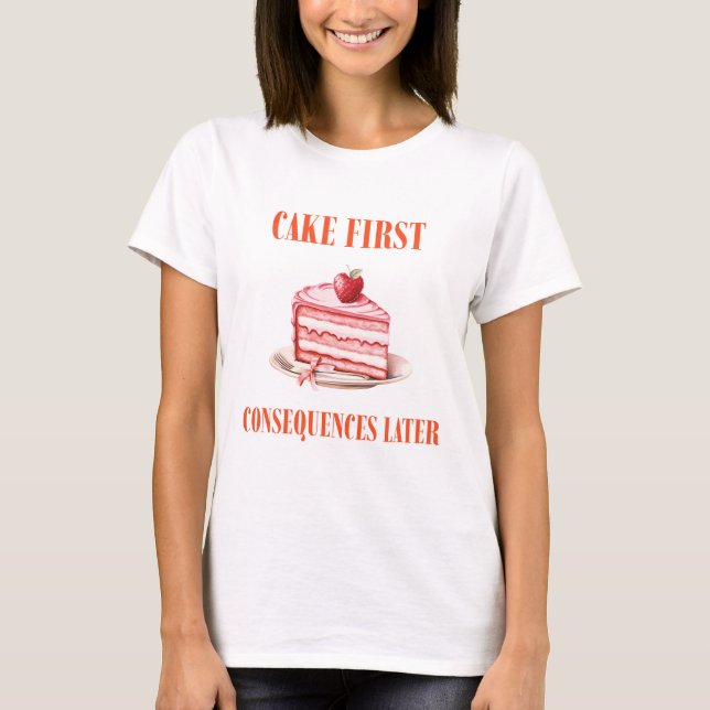 Cake First: Zero Regret Bites T-Shirt (Front)