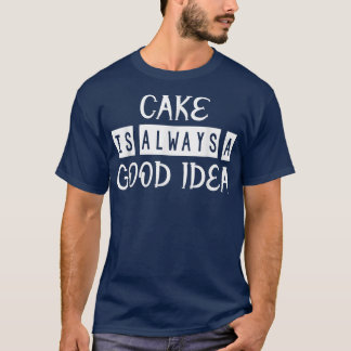Cake Is A Good Idea Baking Funny Sarcasm Quote  T-Shirt