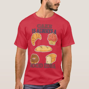 Cake Is A Good Idea Baking Funny Sarcastic Humour  T-Shirt