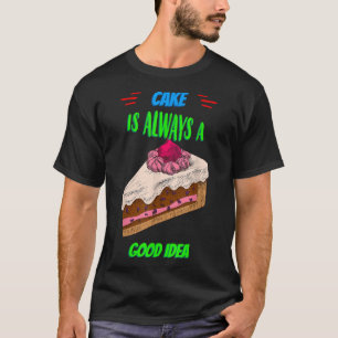 Cake Is A Good Idea Baking Saying Sarcastic T-Shirt