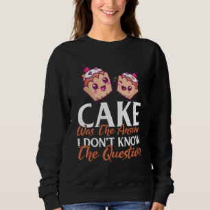 Cake Was The Answer I Dont Know The Question Bakin Sweatshirt