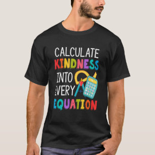 Calculate Kindness Into Every Equation Math Teache T-Shirt