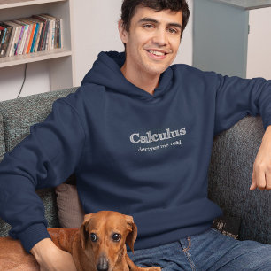 Calculus Derives Me Mad - Funny Math Hoodie