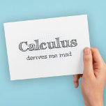 Calculus Derives Me Mad - Funny Math Postcard<br><div class="desc">Math humour stickers - Calculus Derives Me Mad. There's no escaping calculus whether you're a mathematician,  scientist or engineer. We offer a fun quote to soothe your aching brain!</div>