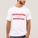 Calculus should solve its own Problems T-Shirt<br><div class="desc">This funny t-shirt is sure to get a laugh. Default text says Calculus should solve it's own Problems, but you can change it. Algebra? Trig? High School and College students will love it! Red and grey text on a light coloured t-shirt. All Rights Reserved © 2017 Marcia and Alan Socolik....</div>