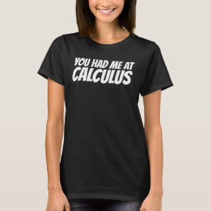 CALCULUS, you had me T-Shirts