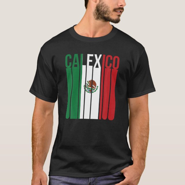 Calexico California Mexico Tijuana Mexicali Chican T-Shirt (Front)