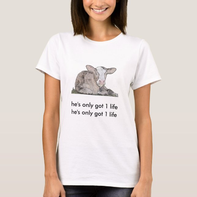 Calf - he's only got 1 life T-Shirt (Front)