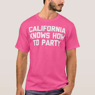 California Knows How To Party funny saying sarcas T-Shirt