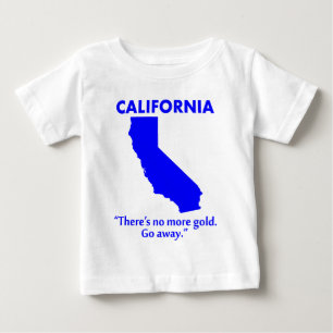 California - There's No More Gold. Go Away. Baby T-Shirt