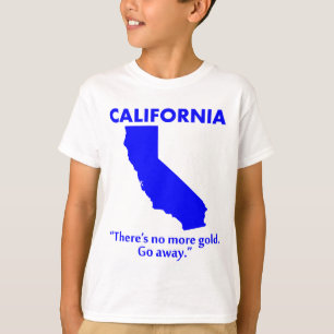 California - There's No More Gold. Go Away. T-Shirt