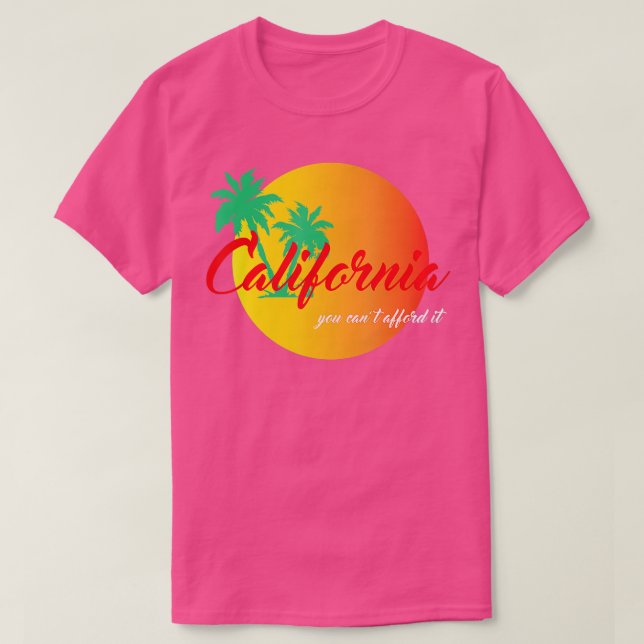 California You cant afford it Funny  T-Shirt (Design Front)
