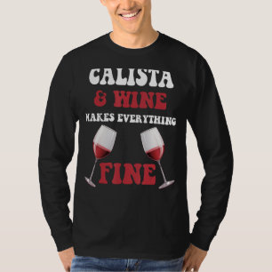 CALISTA And Wine Make Everything Fine Name CALISTA T-Shirt