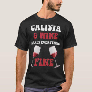 CALISTA And Wine Make Everything Fine Name CALISTA T-Shirt