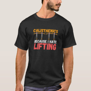 Calisthenics Because I Hate Lifting Fitness  Worko T-Shirt