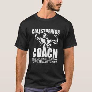 Calisthenics Coach I'm Always Right Bodybuilding W T-Shirt