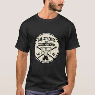 Calisthenics is My Retirement Plan Calisthenics Lo T-Shirt