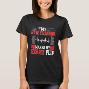 Calisthenics My Gym Trainer Makes My Heart Flip T-Shirt