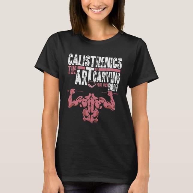 Calisthenics Of Carving Your Own Body Street Worko T-Shirt (Front)