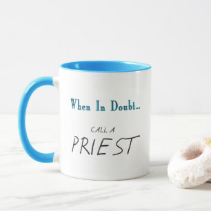 CALL A PRIEST! Funny When in Doubt Quotes - Mug