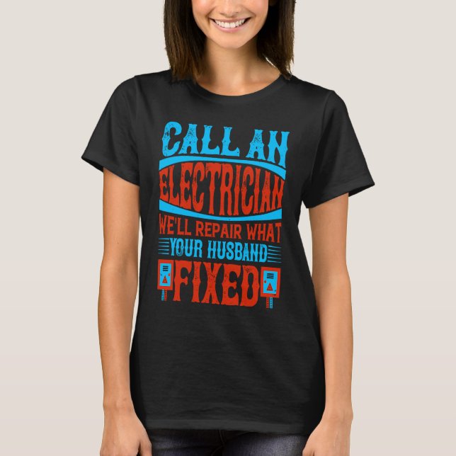 Call An Electrician We'll Repair What Your Husband T-Shirt (Front)