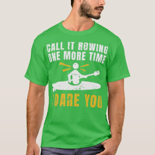 Call It Rowing One More Time Kayaking Canoe Kayake T-Shirt