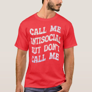 call me antisocial but dont call me 2 T-Shirt