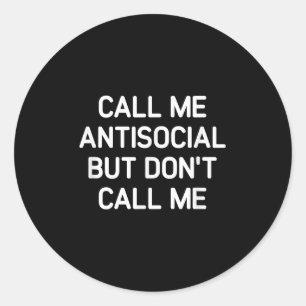 Call Me Antisocial But Don't Call Me, Funny, Joke, Classic Round Sticker