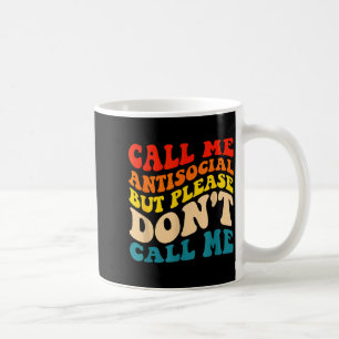 Call Me Antisocial But Please Don't Call Me  Coffee Mug