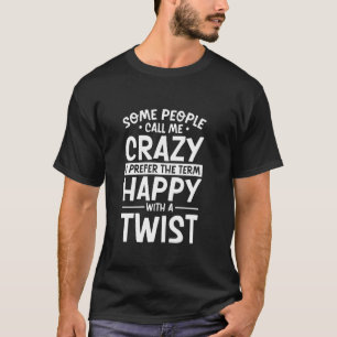Call Me Crazy I Prefer Happy With A Twist, Funny H T-Shirt